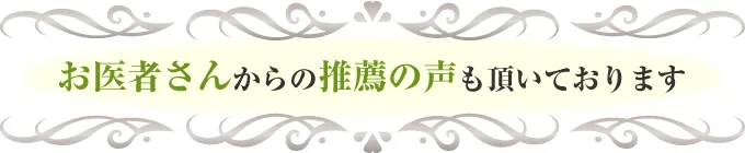 お医者さんからの推薦の声も頂いております