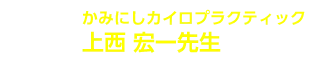 かみにしカイロプラクティック:上西 宏一先生